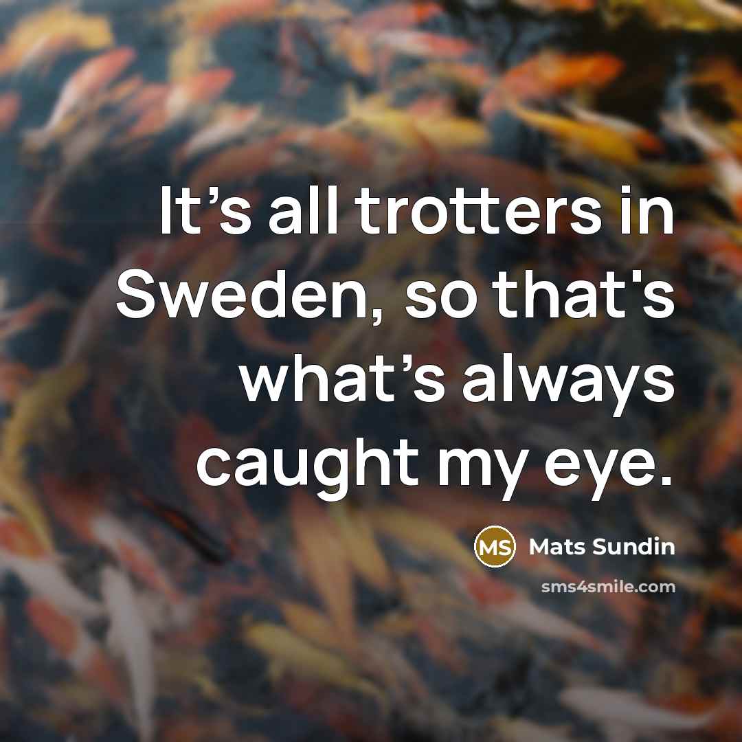 “It's all trotters in Sweden, so that's what's always caught…” quote by Mats Sundin