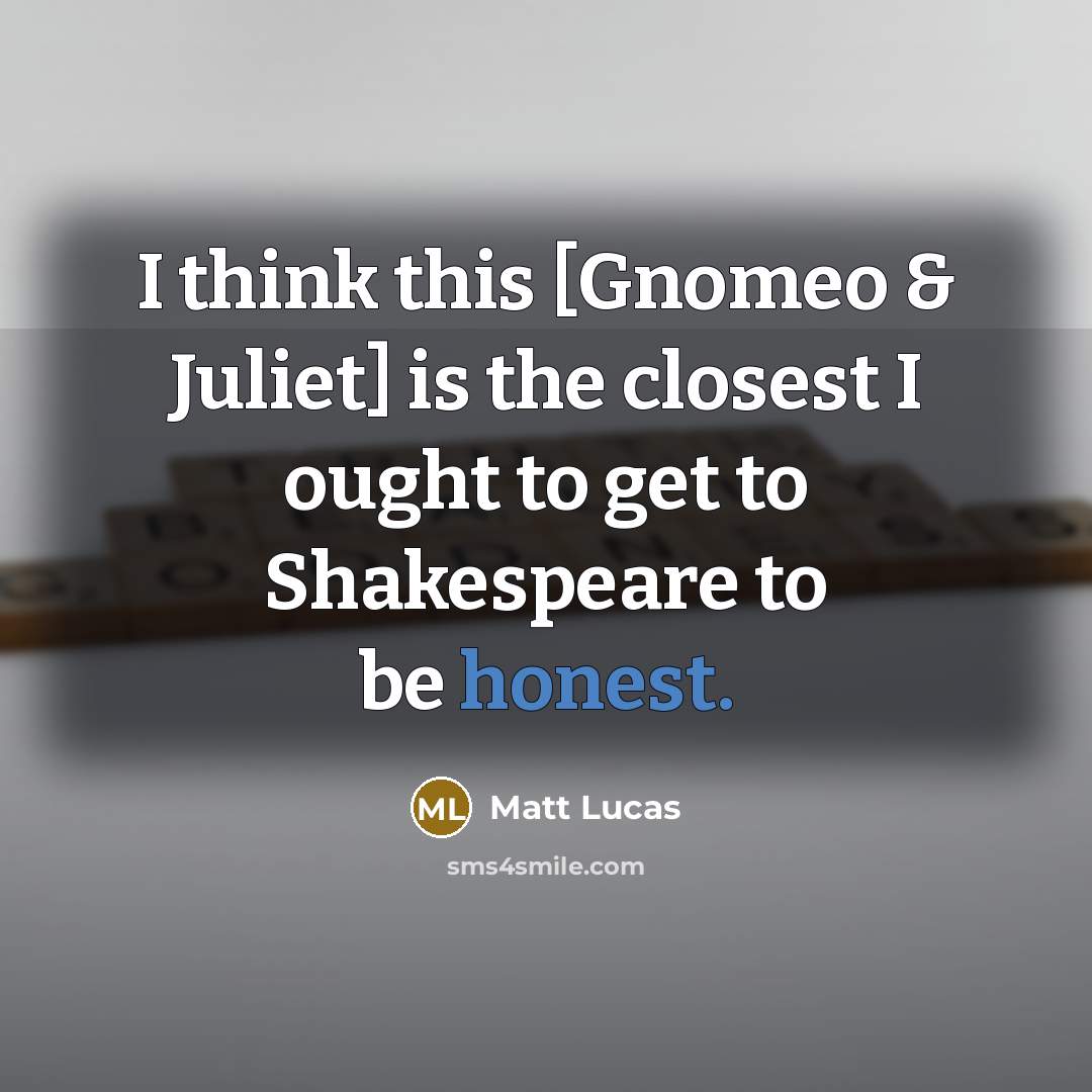 “I think this [Gnomeo & Juliet] is the closest I…” quote by Matt Lucas