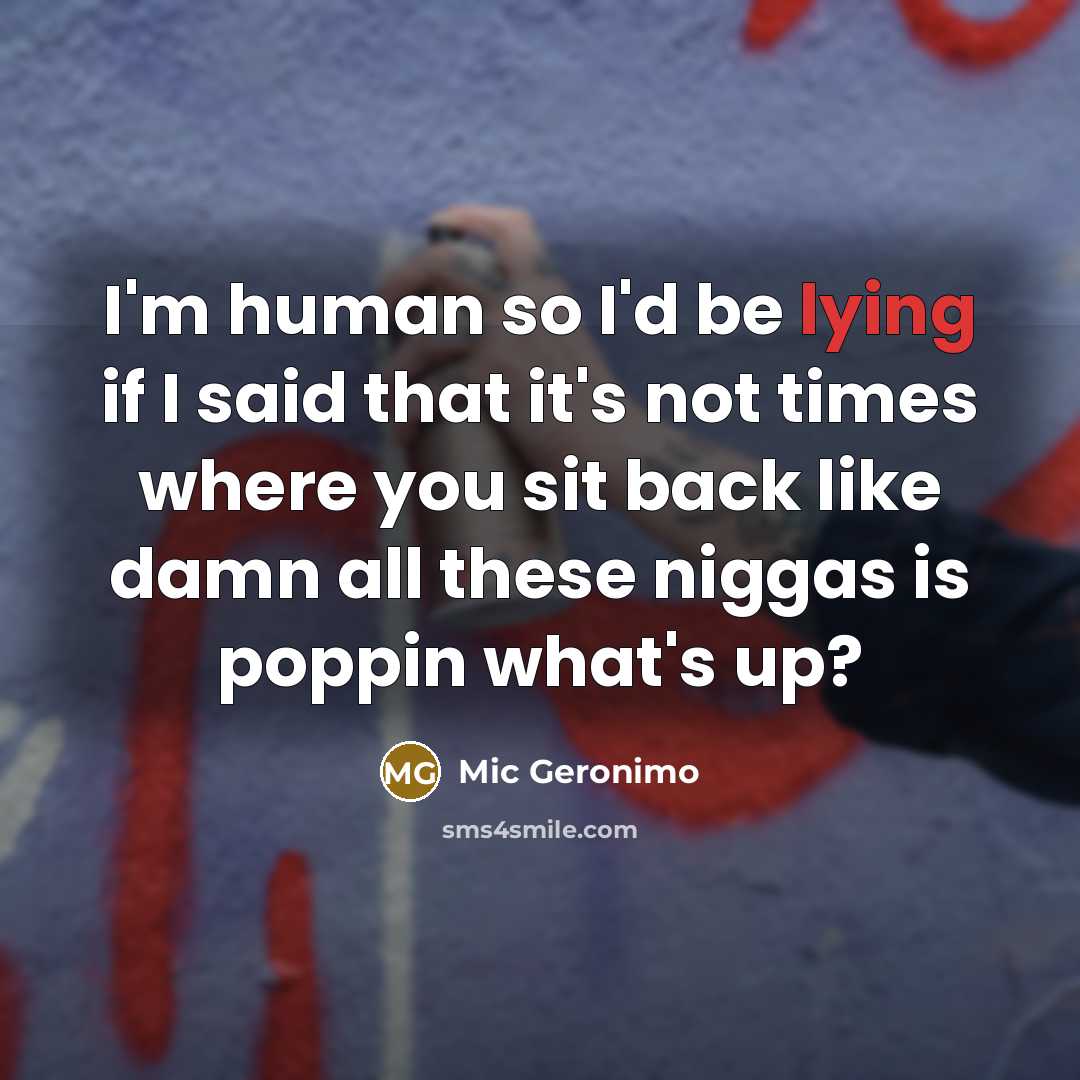 “I'm human so I'd be lying if I said that…” quote by Mic Geronimo