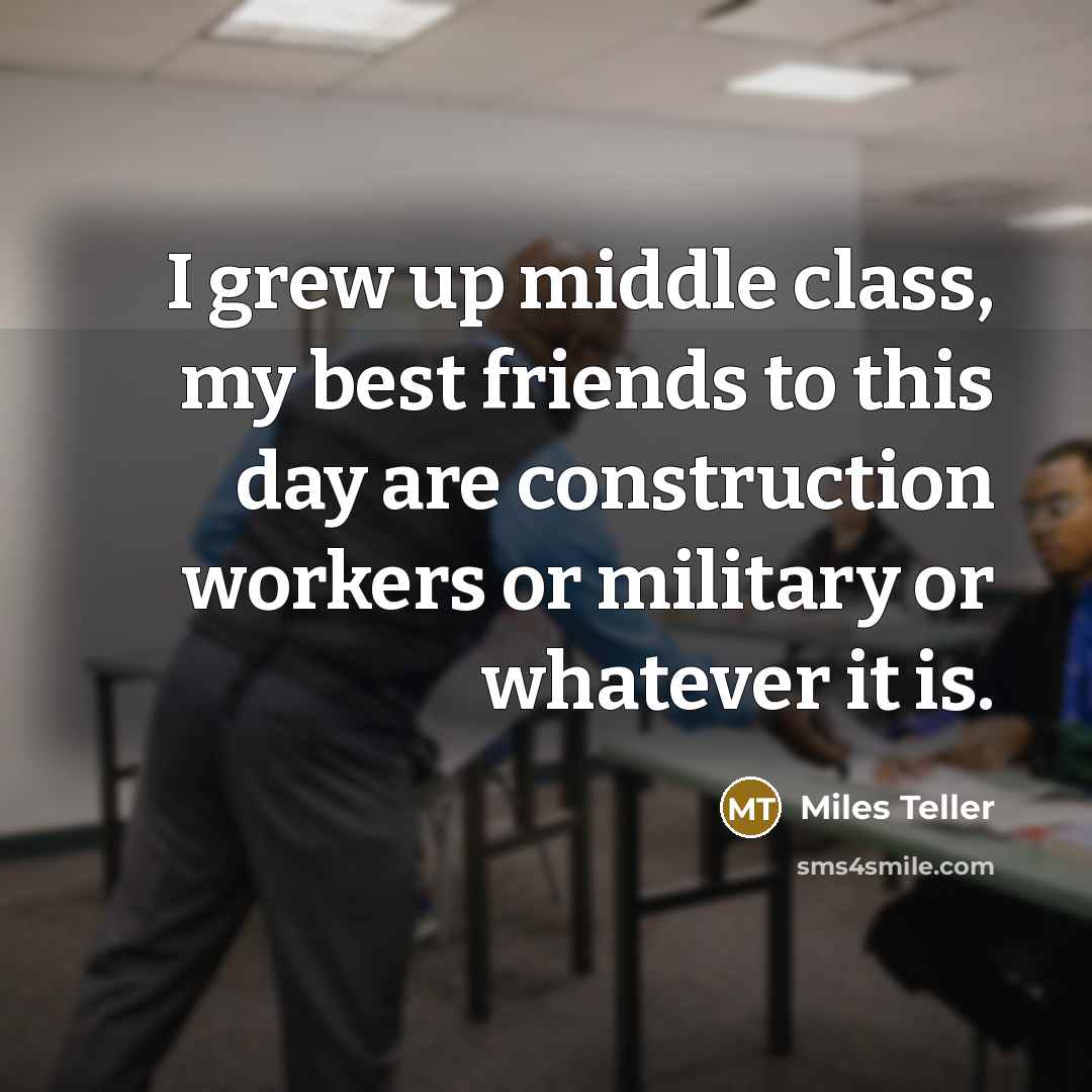“I grew up middle class, my best friends to this…” quote by Miles Teller