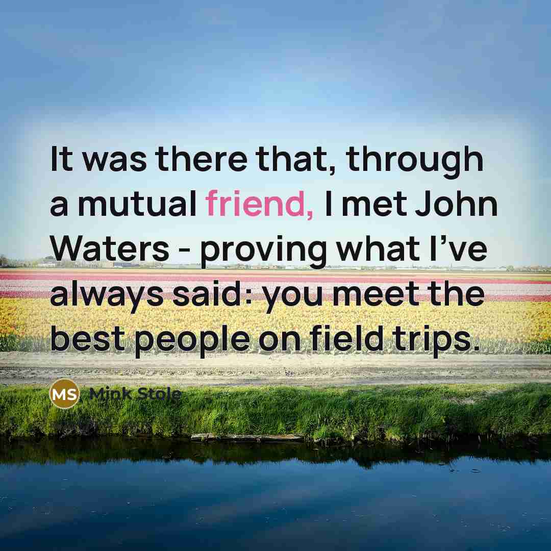 “It was there that, through a mutual friend, I met…” quote by Mink Stole
