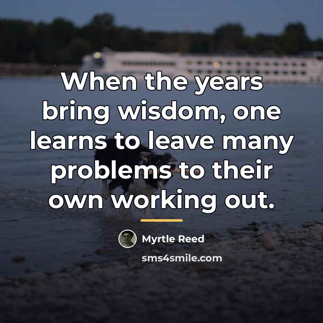“When the years bring wisdom, one learns to leave many…” quote by Myrtle Reed