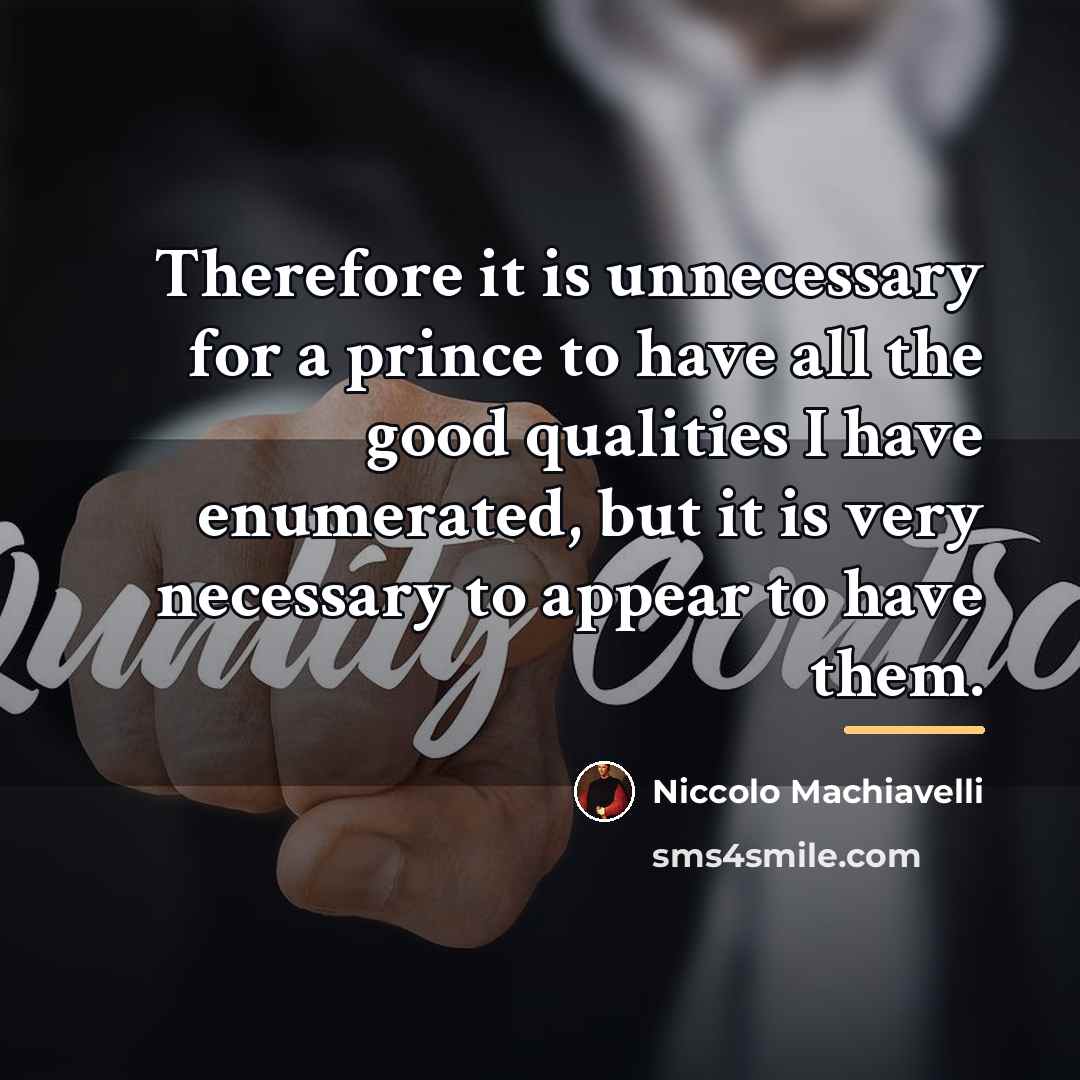 “Therefore it is unnecessary for a prince to have all…” quote by Niccolo Machiavelli