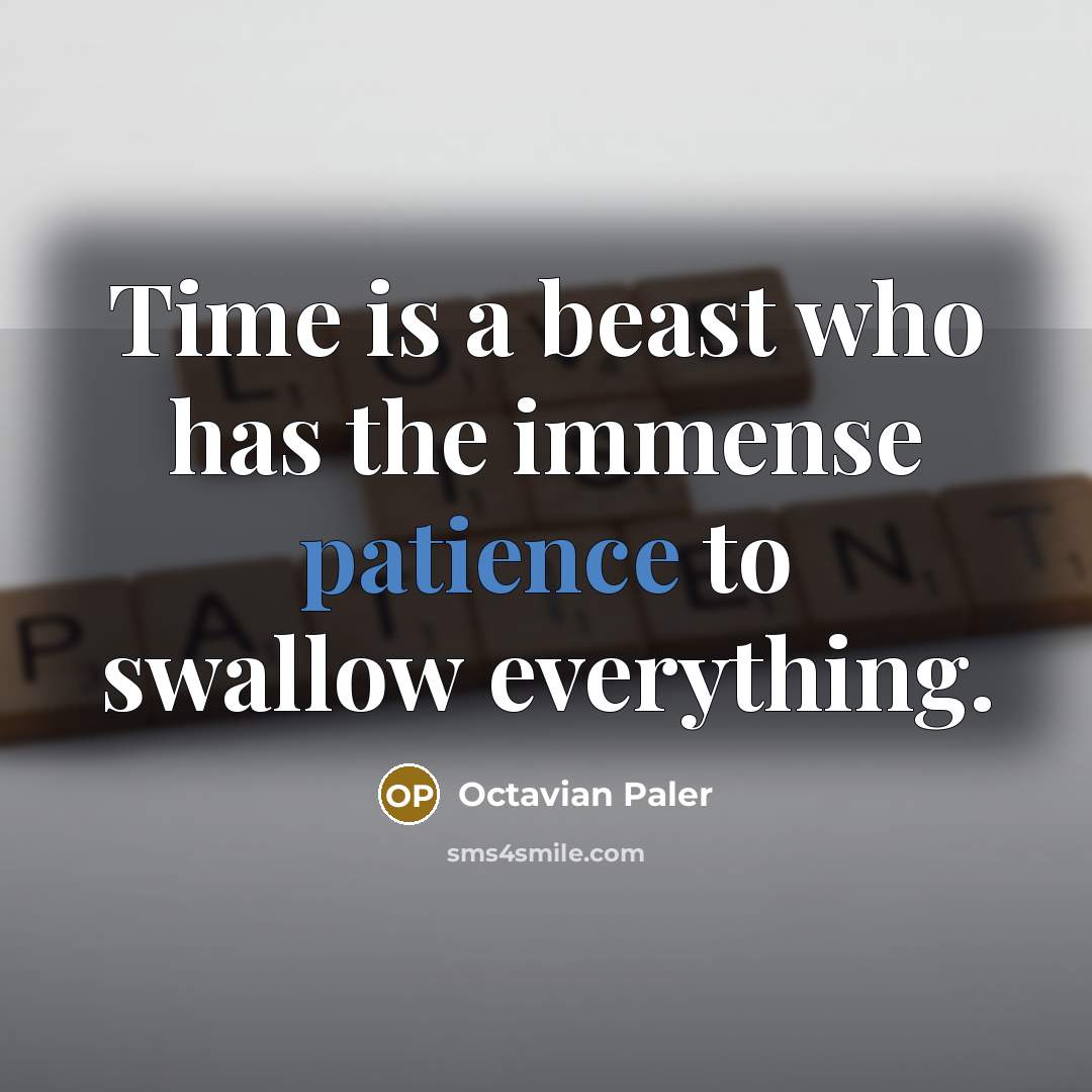 “Time is a beast who has the immense patience to…” quote by Octavian Paler