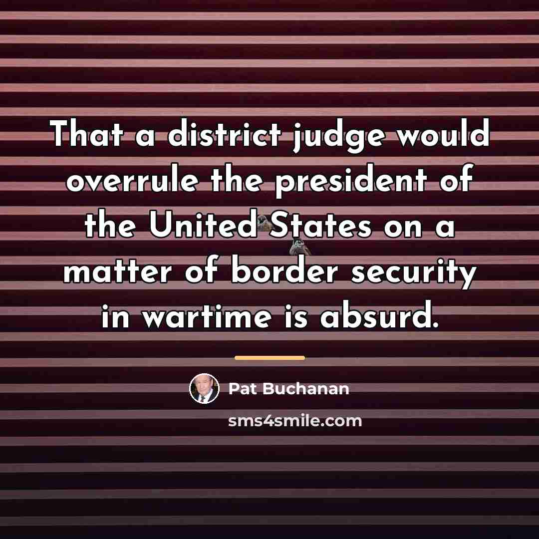 “That a district judge would overrule the president of the…” quote by Pat Buchanan