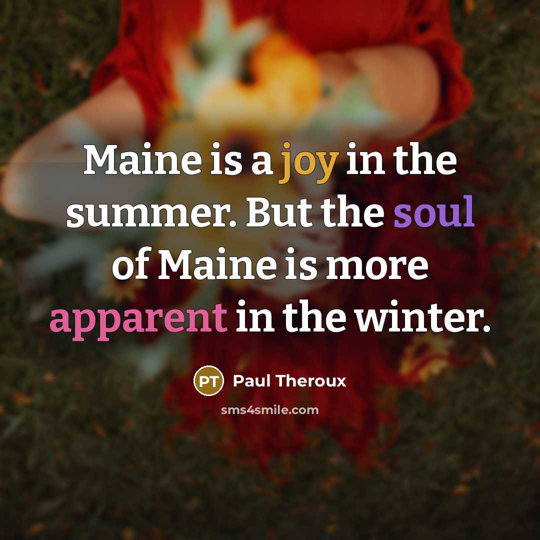 “Maine is a joy in the summer. But the soul…” quote by Paul Theroux