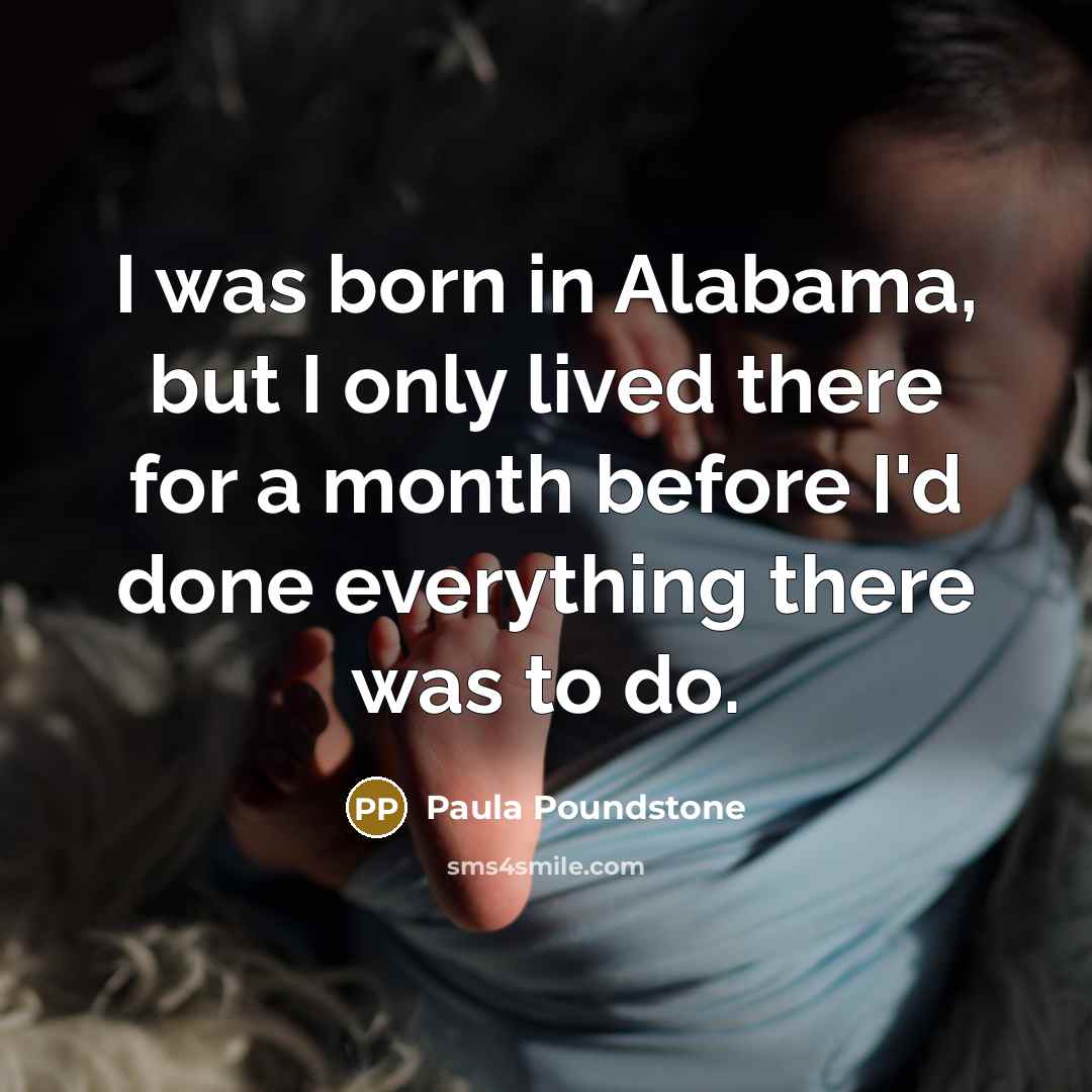 “I was born in Alabama, but I only lived there…” quote by Paula Poundstone