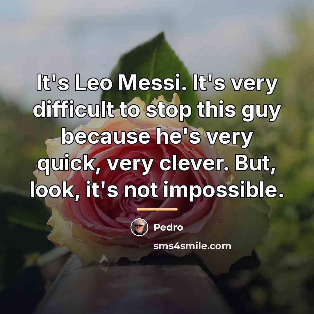 “It's Leo Messi. It's very difficult to stop this guy…” quote by Pedro
