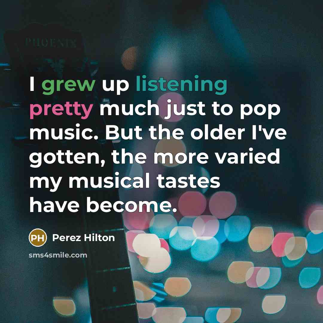 “I grew up listening pretty much just to pop music.…” quote by Perez Hilton