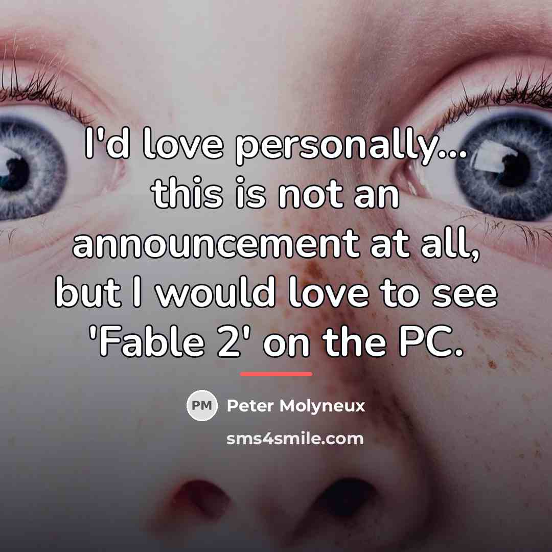 “I'd love personally... this is not an announcement at all,…” quote by Peter Molyneux
