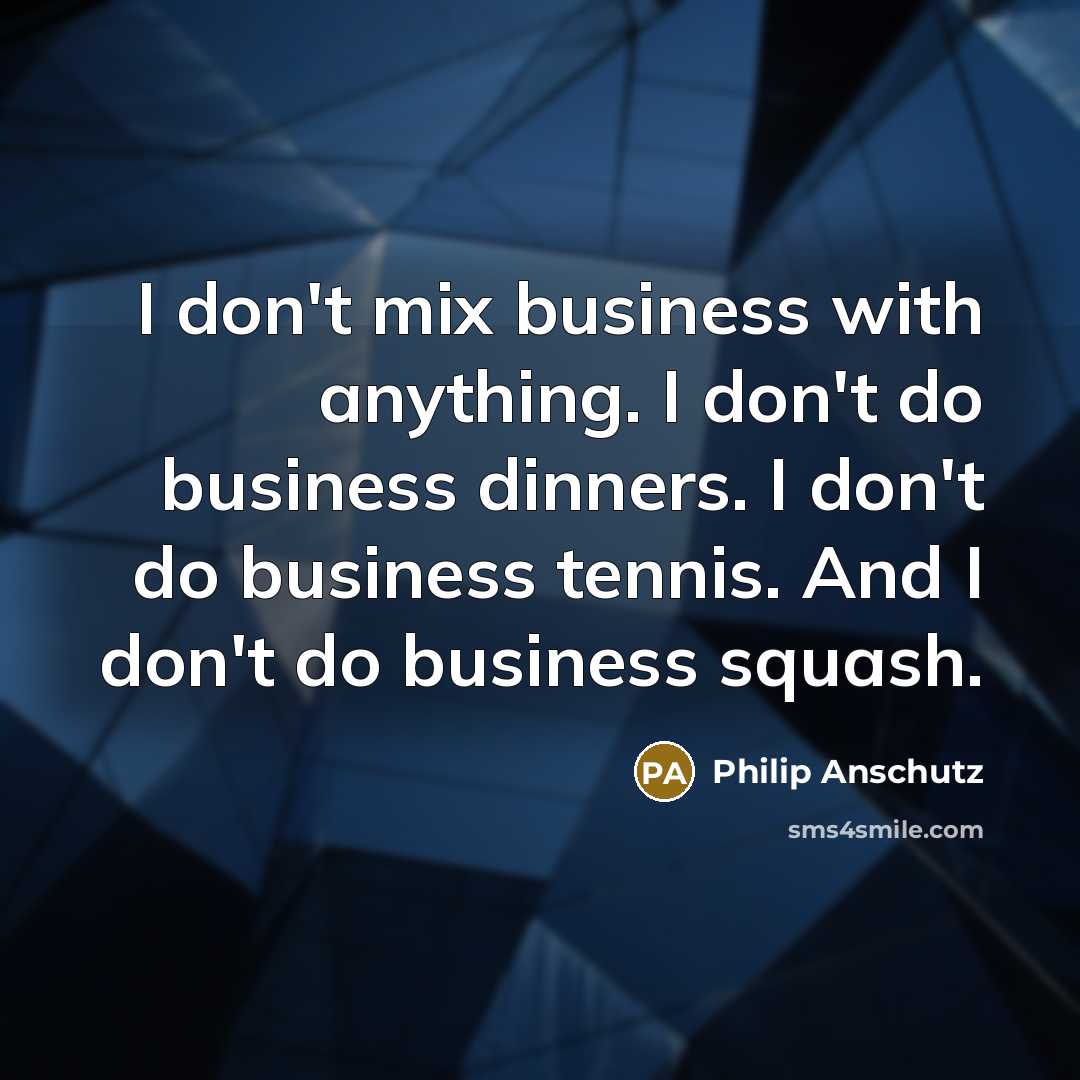 “I don't mix business with anything. I don't do business…” quote by Philip Anschutz