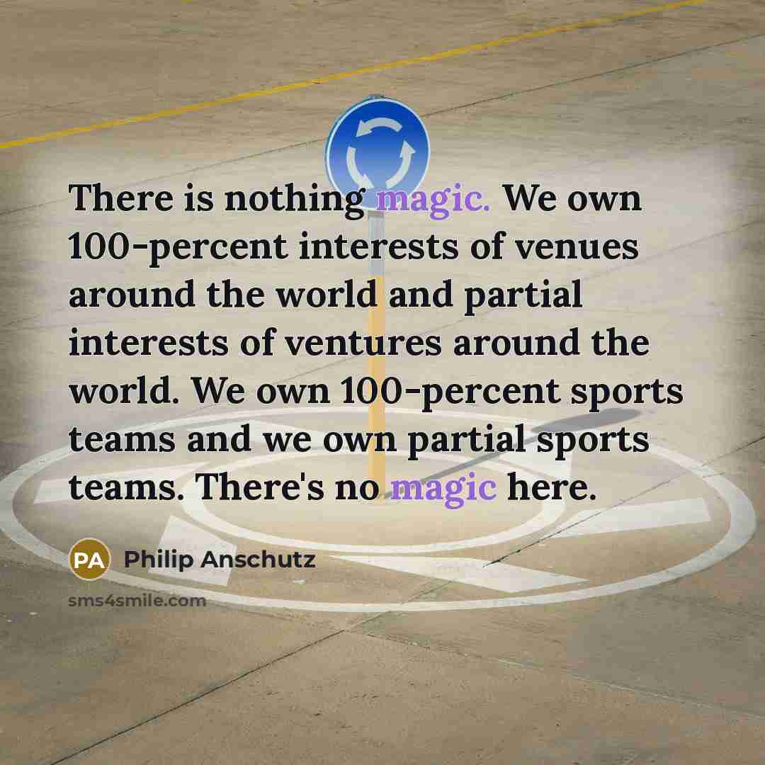 “There is nothing magic. We own 100-percent interests of venues…” quote by Philip Anschutz