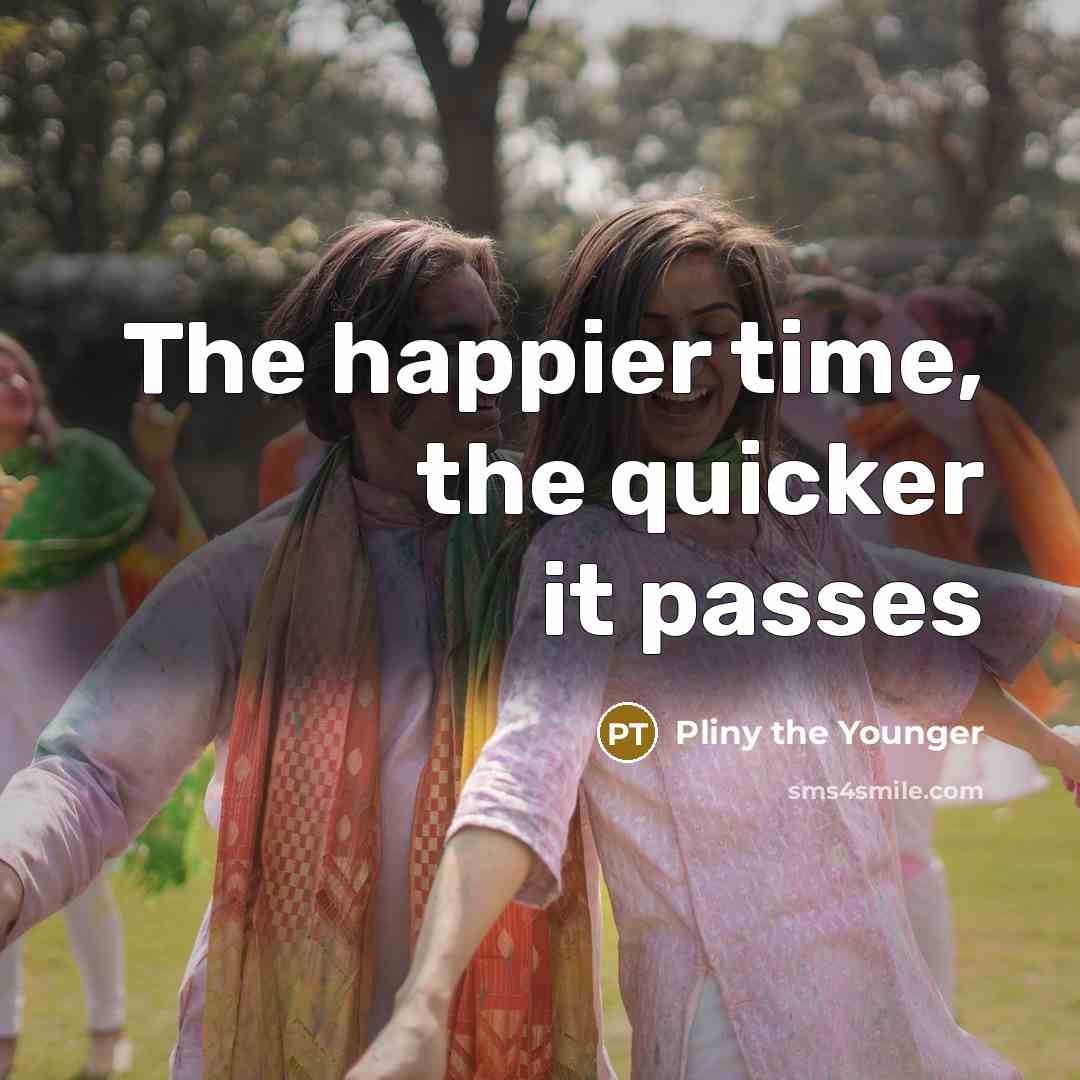 “The happier time, the quicker it passes…” quote by Pliny the Younger