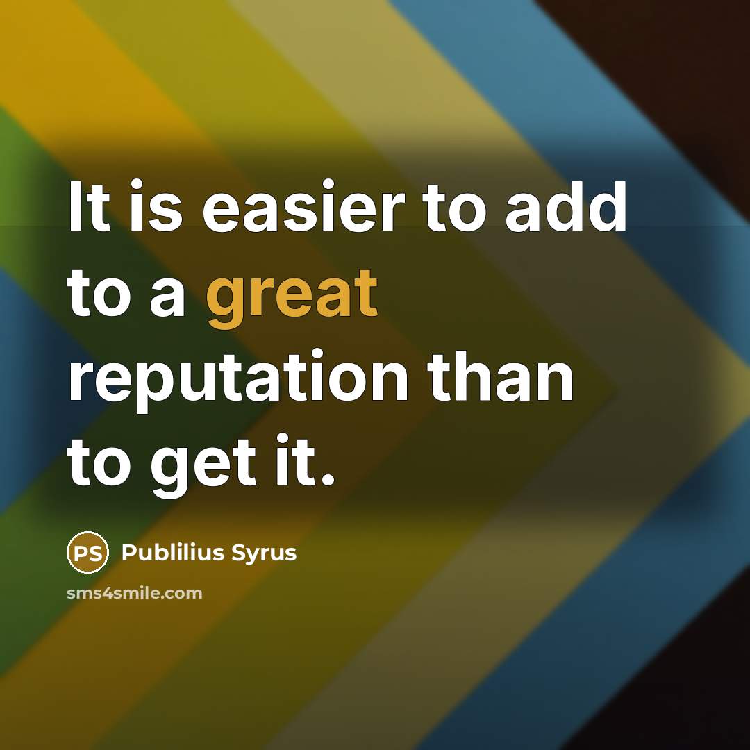 “It is easier to add to a great reputation than…” quote by Publilius Syrus