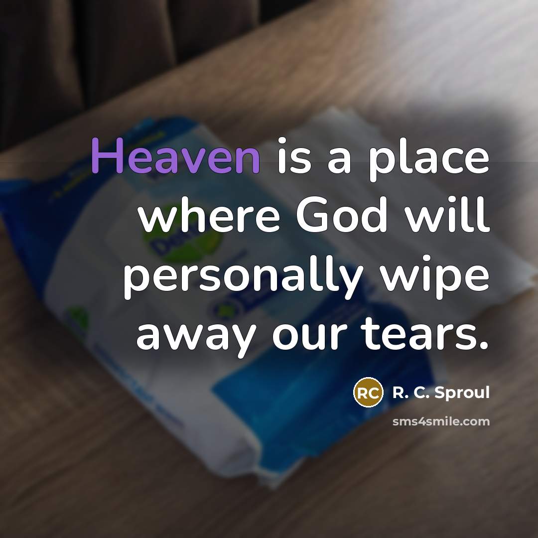 “Heaven is a place where God will personally wipe away…” quote by R. C. Sproul