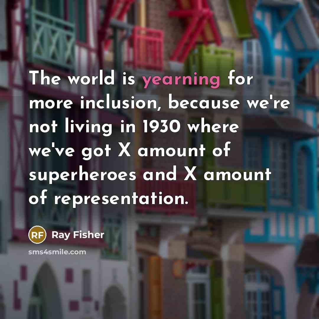 “The world is yearning for more inclusion, because we're not…” quote by Ray Fisher