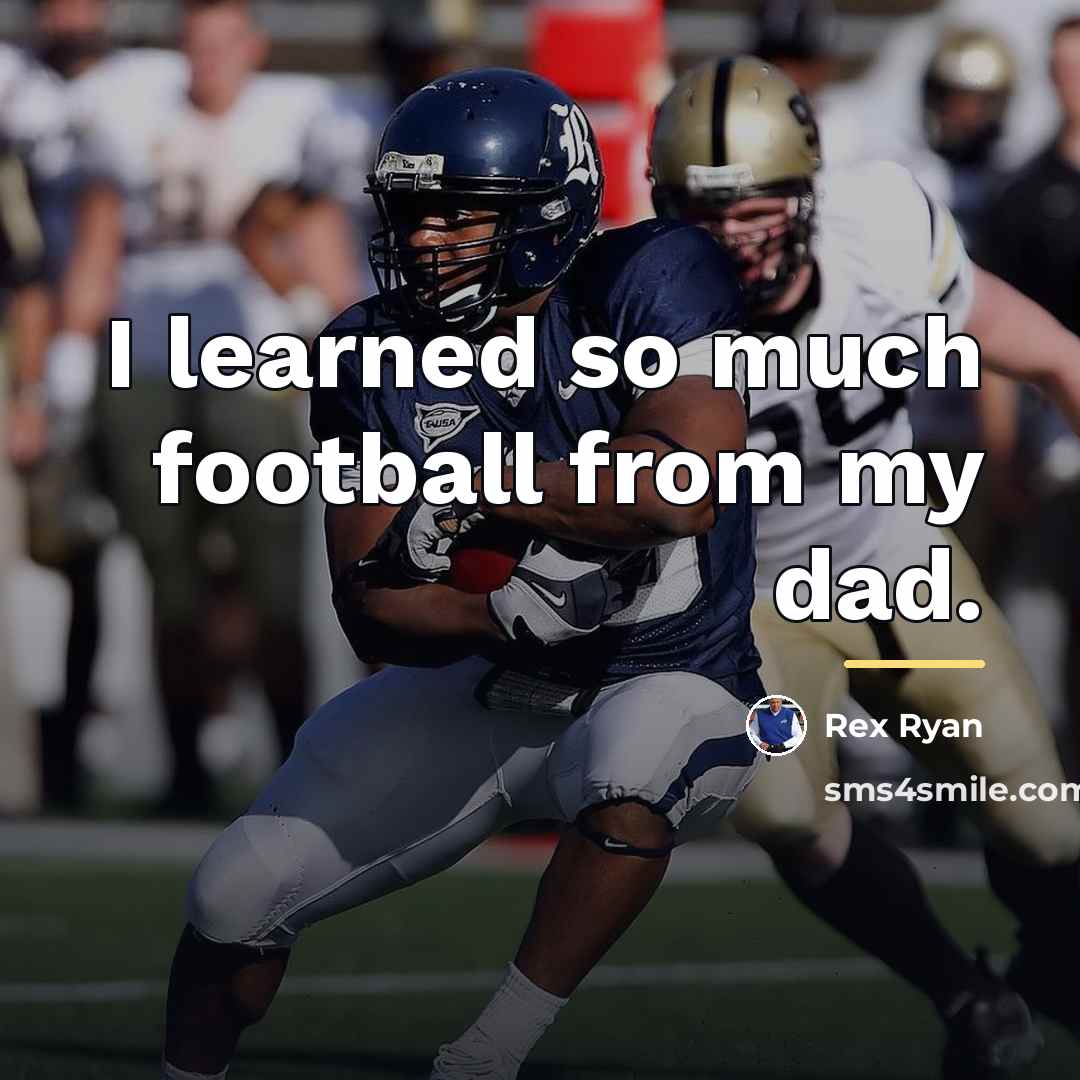 “I learned so much football from my dad.…” quote by Rex Ryan