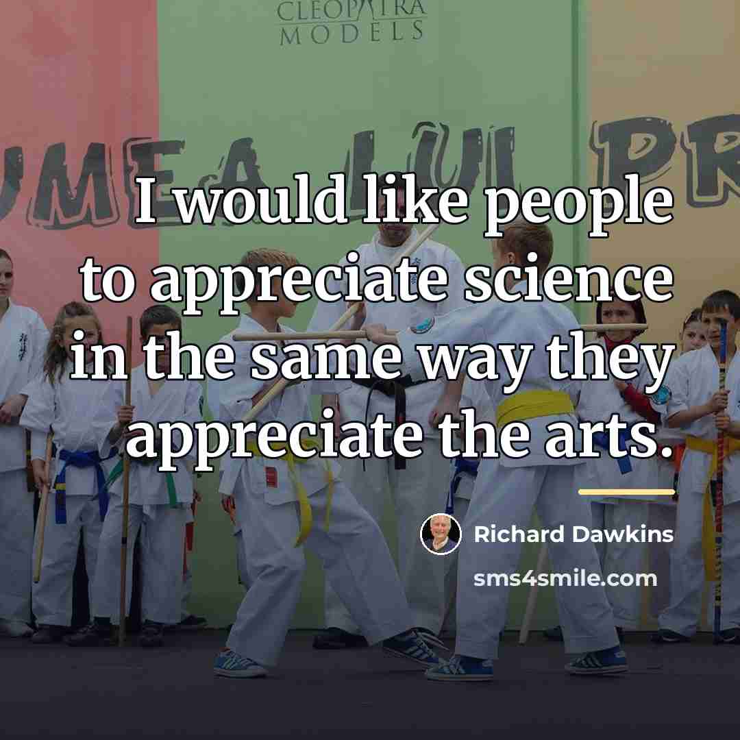 “I would like people to appreciate science in the same…” quote by Richard Dawkins