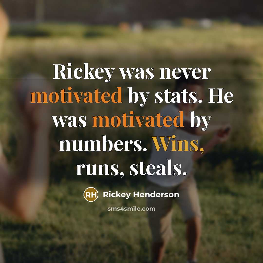 “Rickey was never motivated by stats. He was motivated by numbers. Wins, runs, steals.” quote by Rickey Henderson