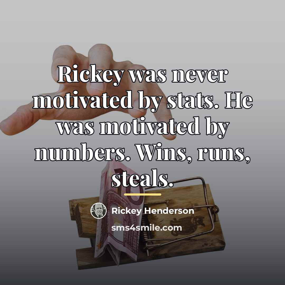 “Rickey was never motivated by stats. He was motivated by…” quote by Rickey Henderson