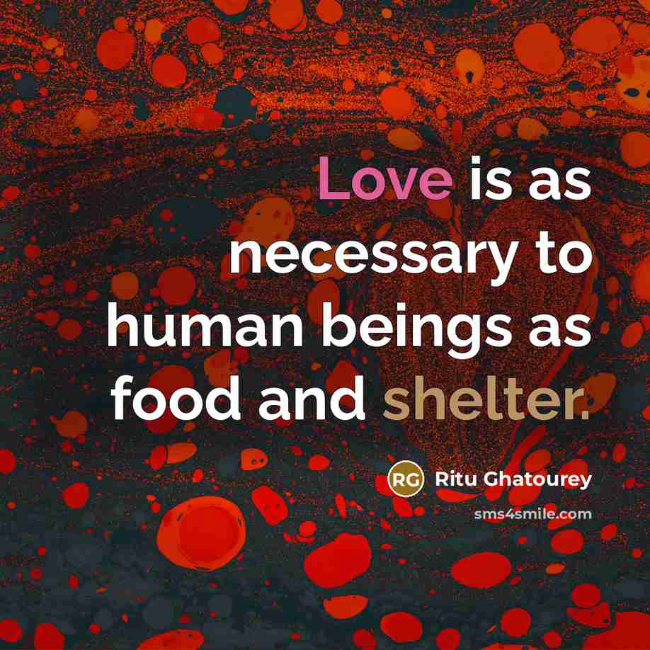 “Love is as necessary to human beings as food and shelter.” quote by Ritu Ghatourey