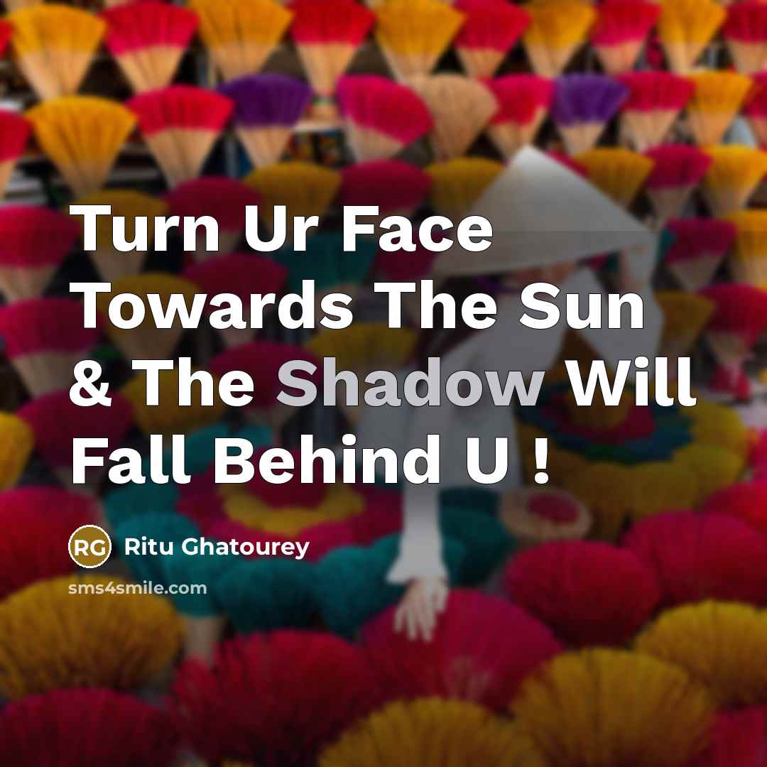“Turn Ur Face Towards The Sun & The Shadow Will…” quote by Ritu Ghatourey
