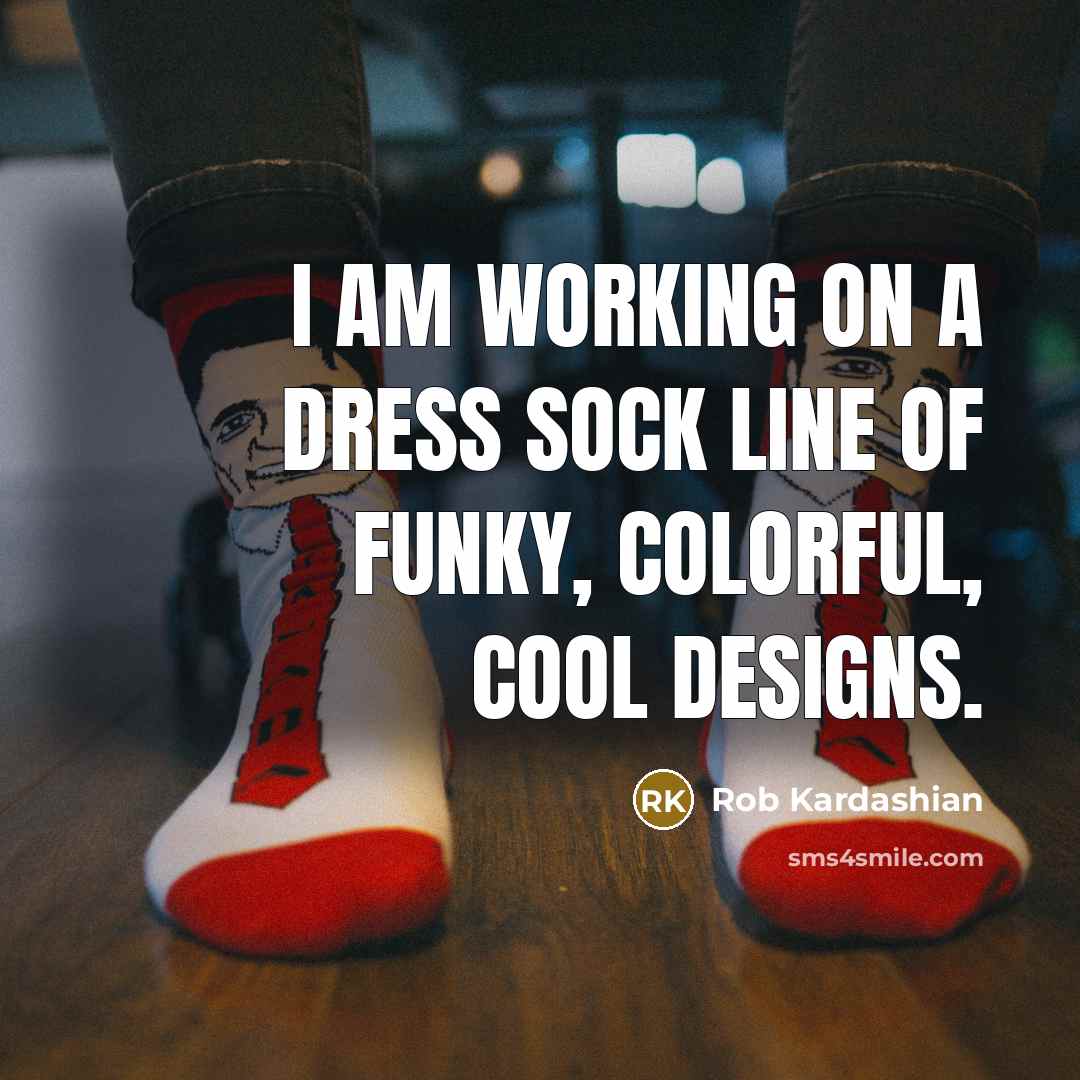 “I am working on a dress sock line of funky,…” quote by Rob Kardashian