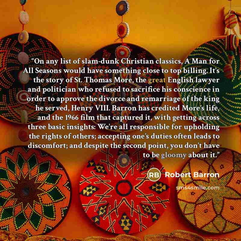 “On any list of slam-dunk Christian classics, A Man for All Seasons would have something close to top billing. It’s the story of St. Thomas More, the great English lawyer and politician who refused to sacrifice his conscience in order to approve the divorce and remarriage of the king he served…” quote by Robert Barron