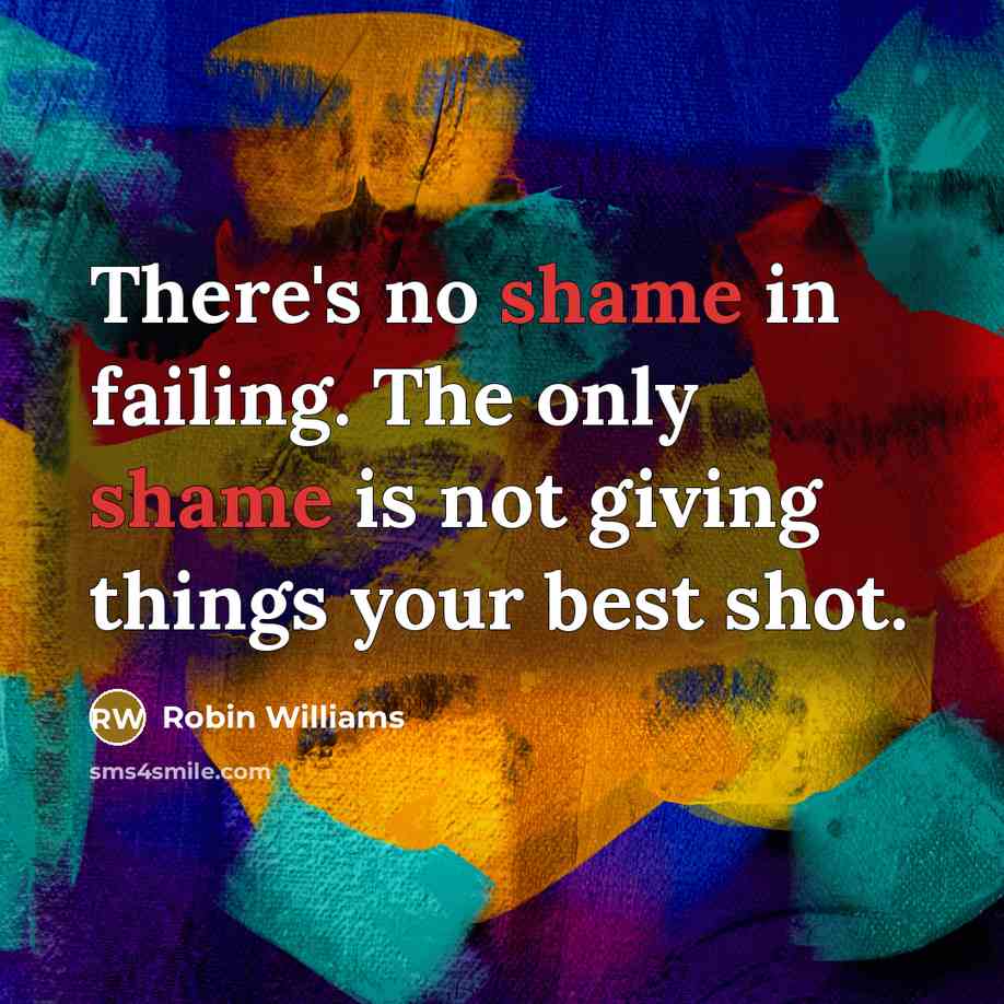 “There's no shame in failing. The only shame is not…” quote by Robin Williams