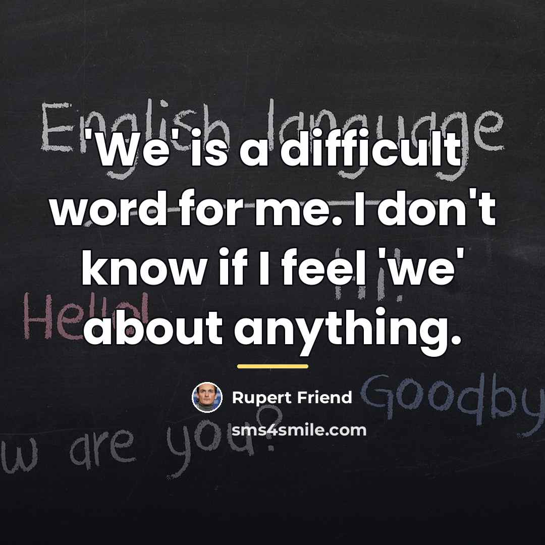 “'We' is a difficult word for me. I don't know…” quote by Rupert Friend
