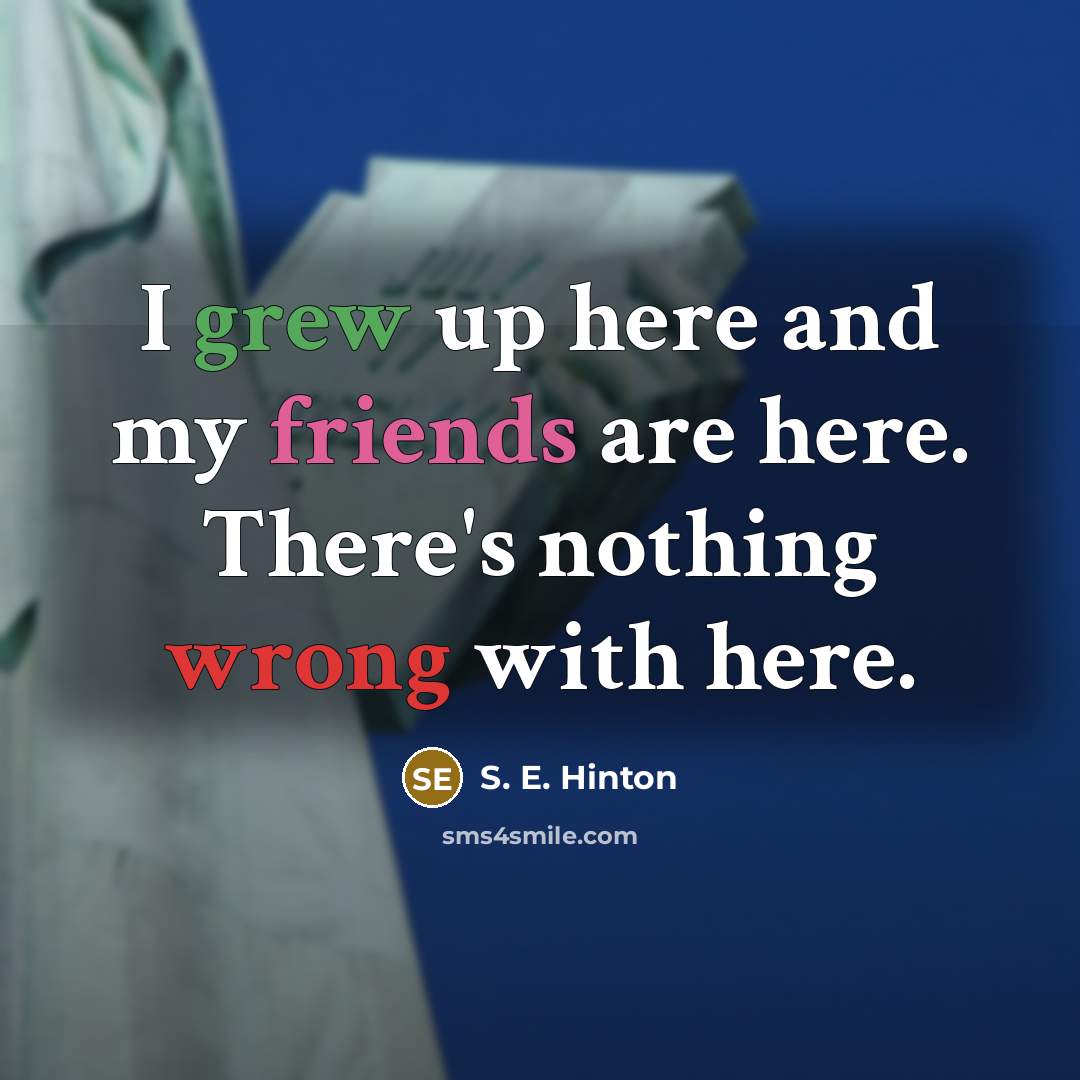 “I grew up here and my friends are here. There's…” quote by S. E. Hinton