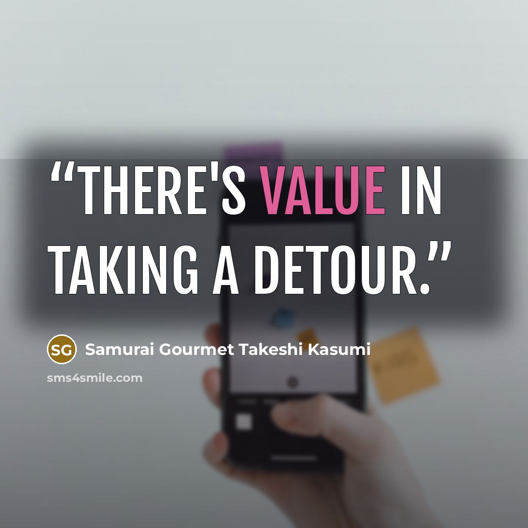 “There's value in taking a detour.” quote by Samurai Gourmet Takeshi Kasumi