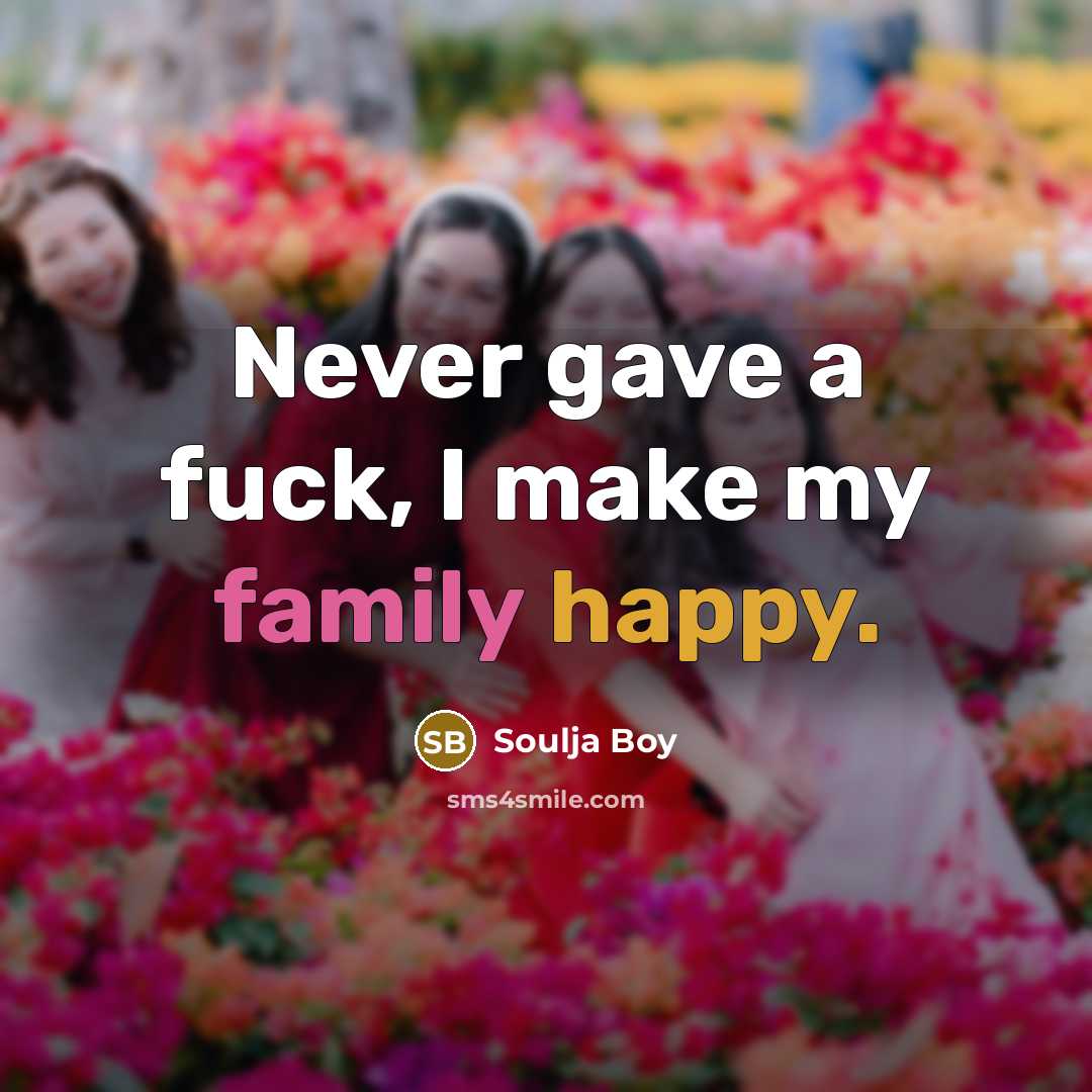 “Never gave a fuck, I make my family happy.…” quote by Soulja Boy