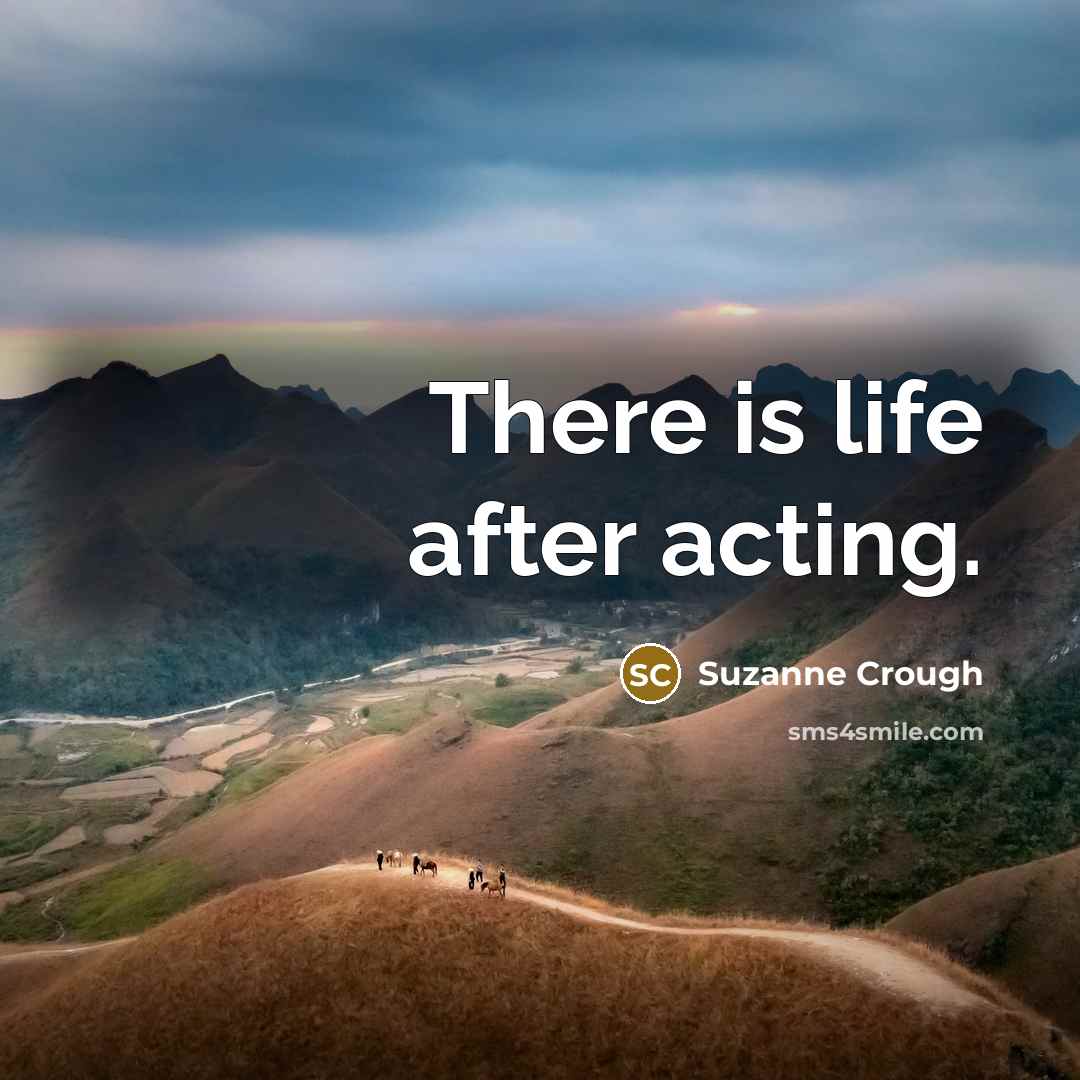 “There is life after acting.…” quote by Suzanne Crough