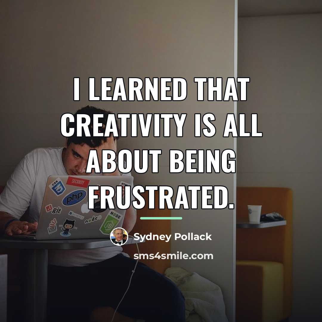 “I learned that creativity is all about being frustrated.…” quote by Sydney Pollack