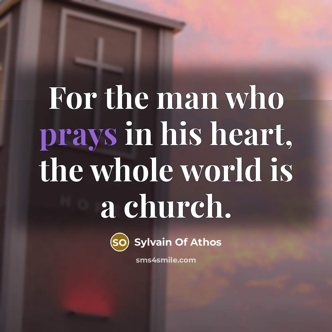 “For the man who prays in his heart, the whole world is a church.” quote by Sylvain Of Athos