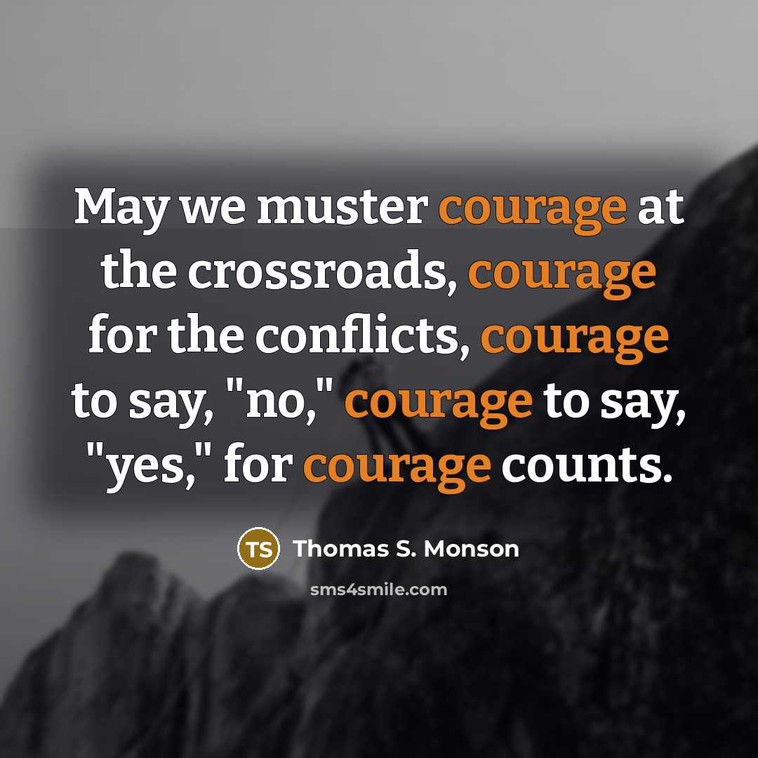 “May we muster courage at the crossroads, courage for the…” quote by Thomas S. Monson