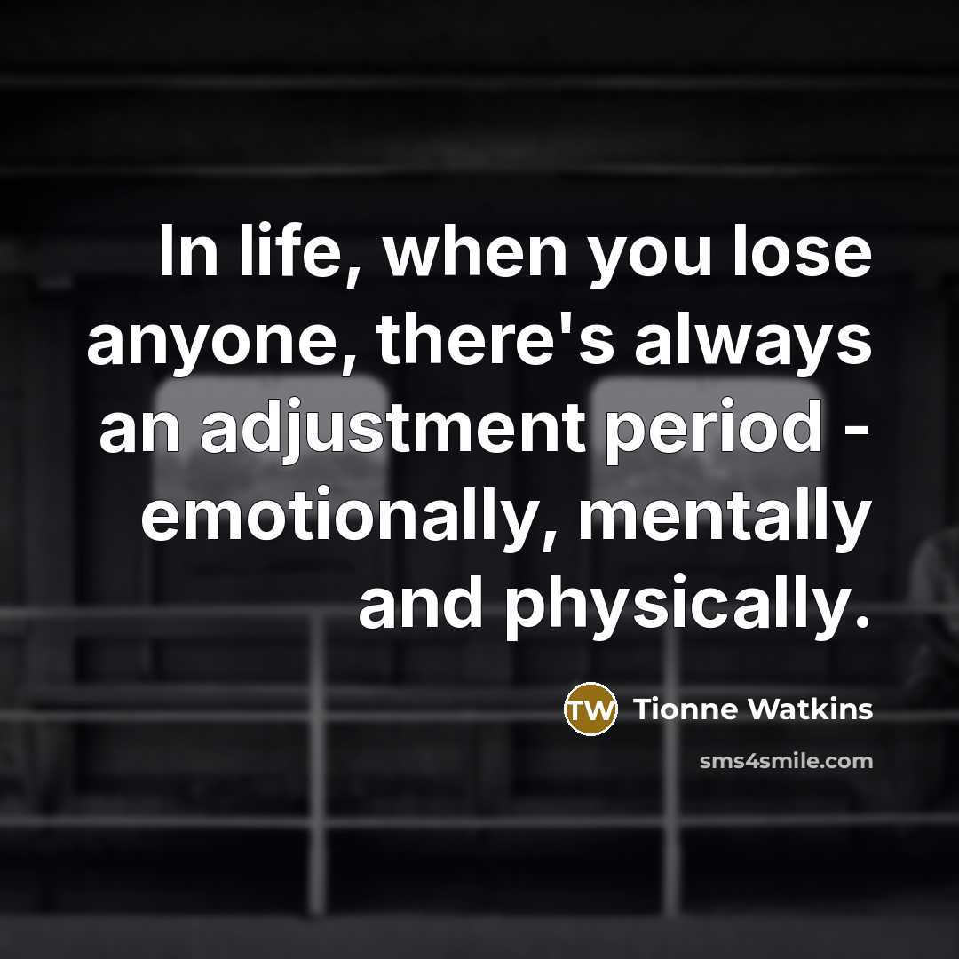 “In life, when you lose anyone, there's always an adjustment…” quote by Tionne Watkins