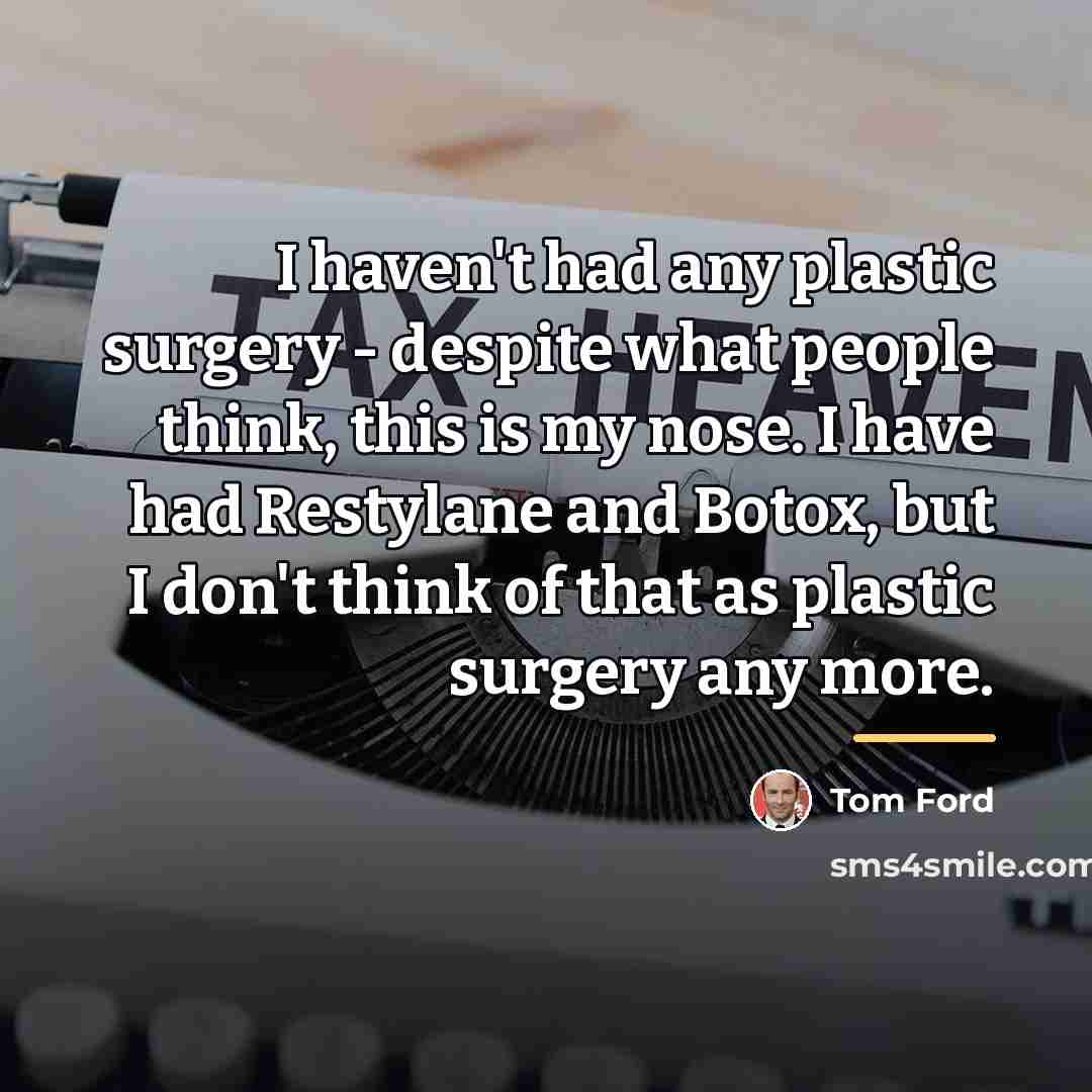 “I haven't had any plastic surgery - despite what people…” quote by Tom Ford
