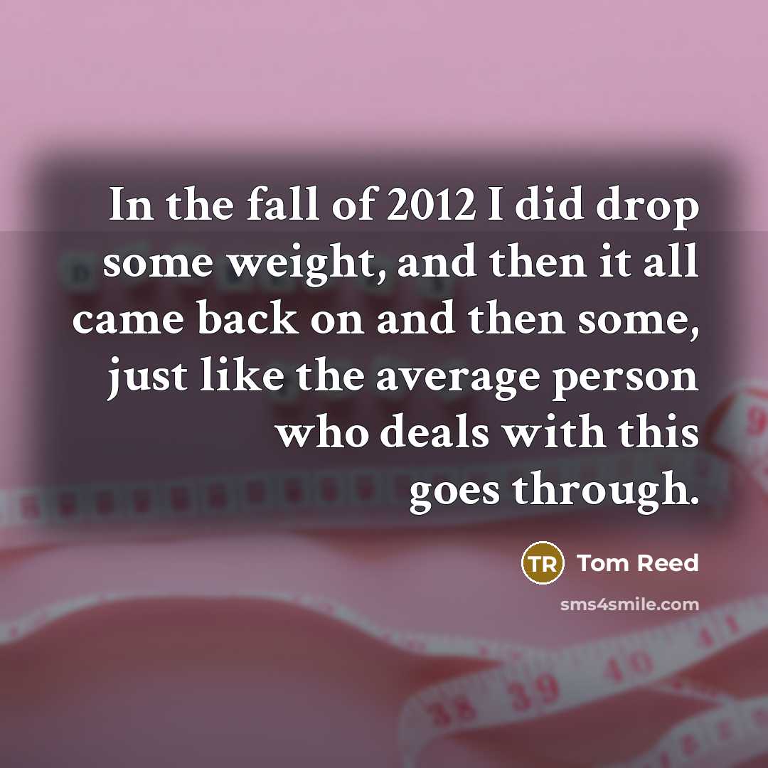 “In the fall of 2012 I did drop some weight,…” quote by Tom Reed