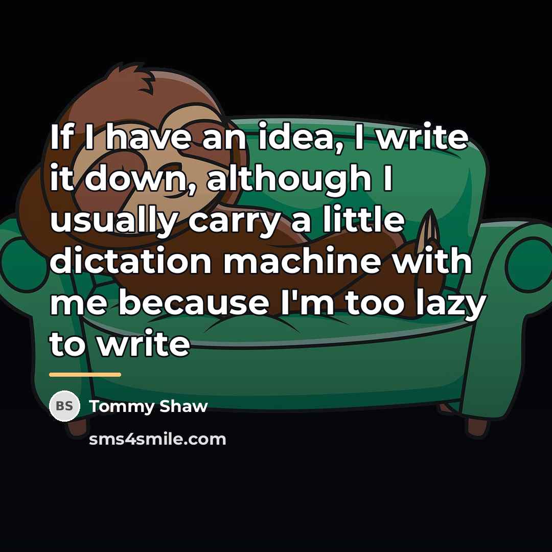 “If I have an idea, I write it down, although…” quote by Tommy Shaw