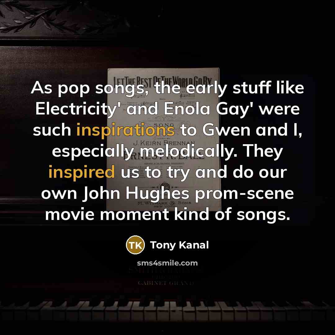 “As pop songs, the early stuff like Electricity' and Enola…” quote by Tony Kanal