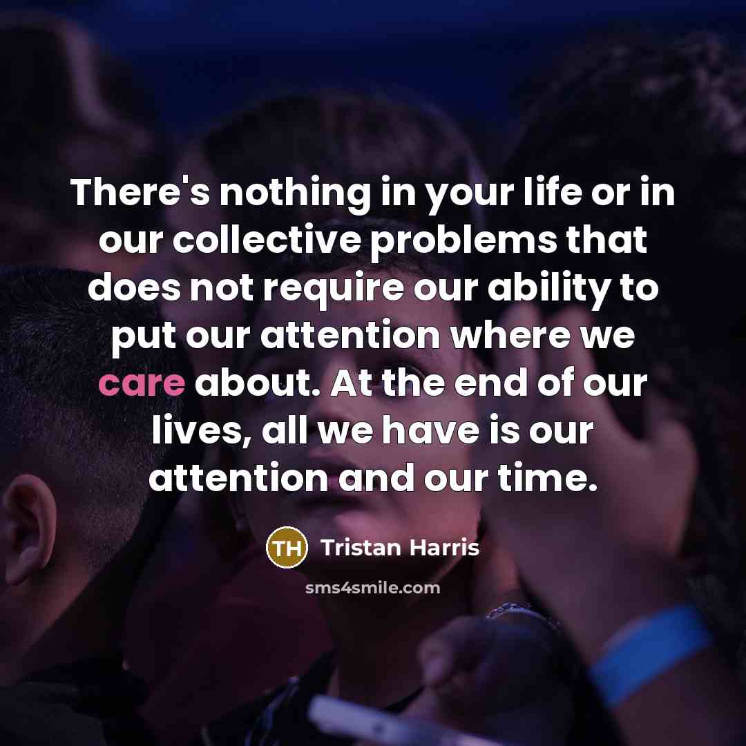 “There's nothing in your life or in our collective problems…” quote by Tristan Harris