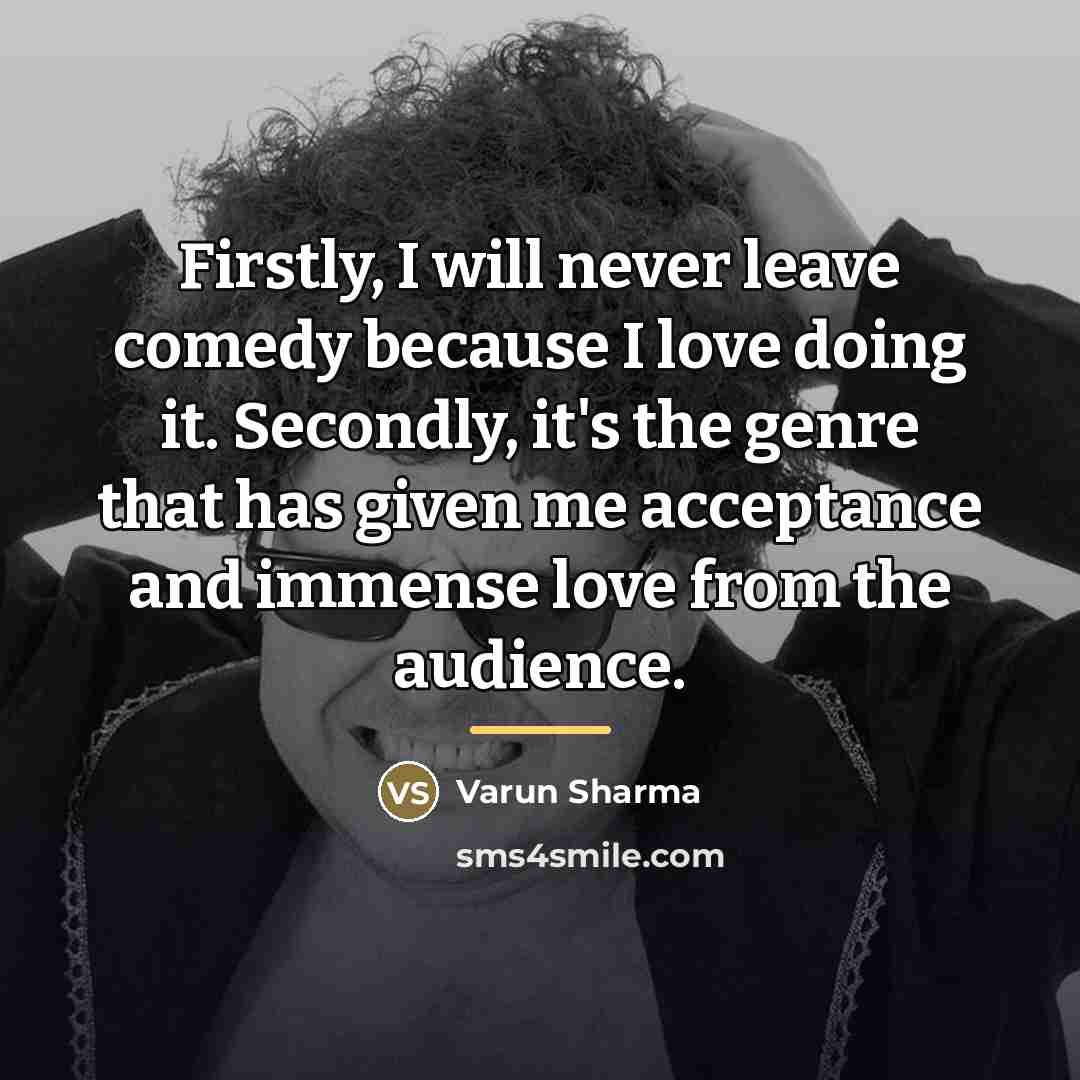 “Firstly, I will never leave comedy because I love doing…” quote by Varun Sharma