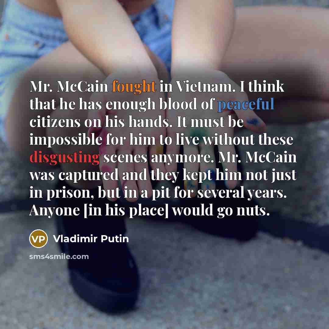 “Mr. McCain fought in Vietnam. I think that he has…” quote by Vladimir Putin