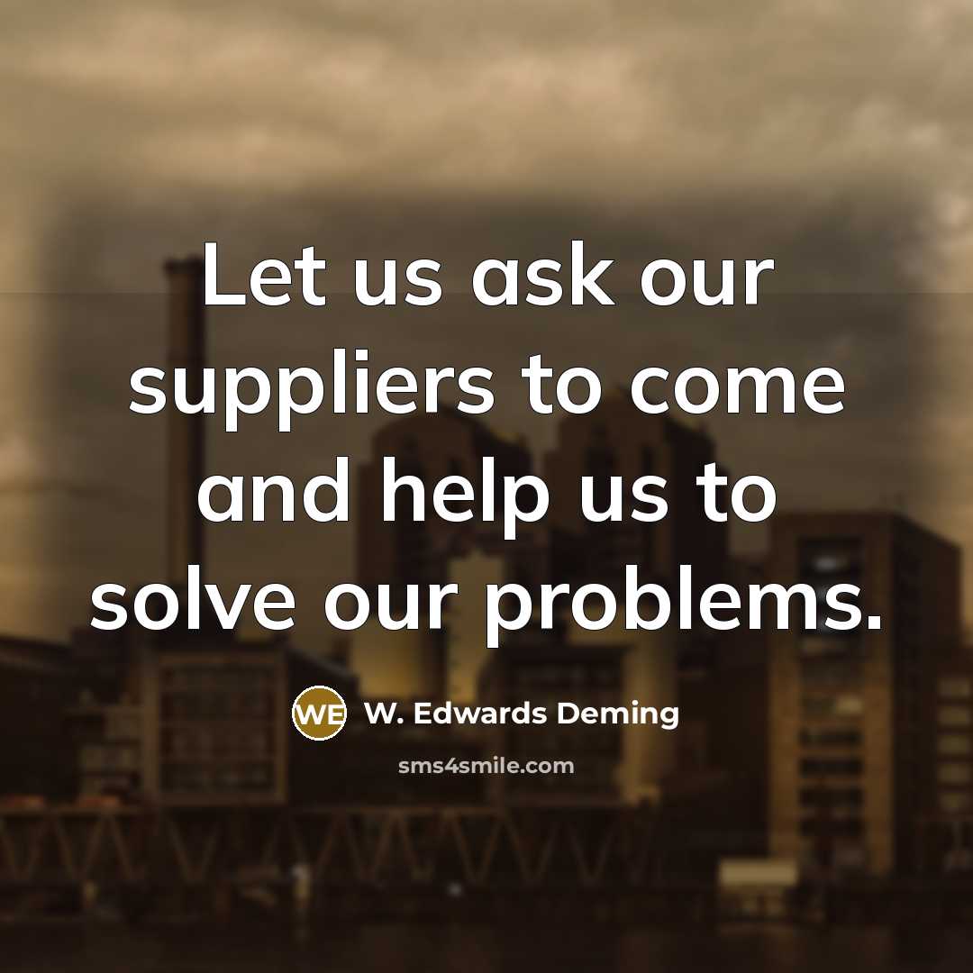 “Let us ask our suppliers to come and help us…” quote by W. Edwards Deming