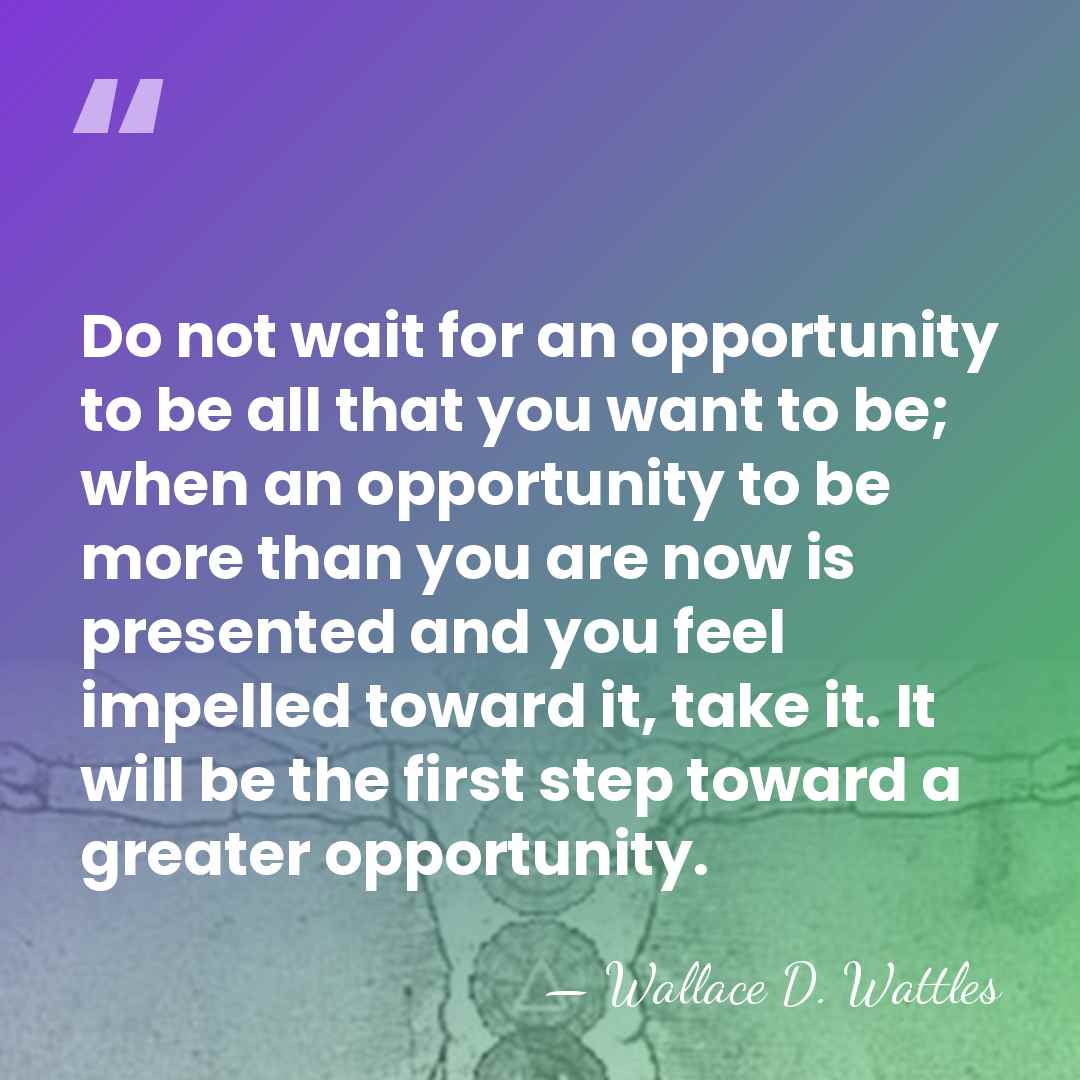 Do not wait for an opportunity to be all that you want&hellip; - Wallace D. Wattles