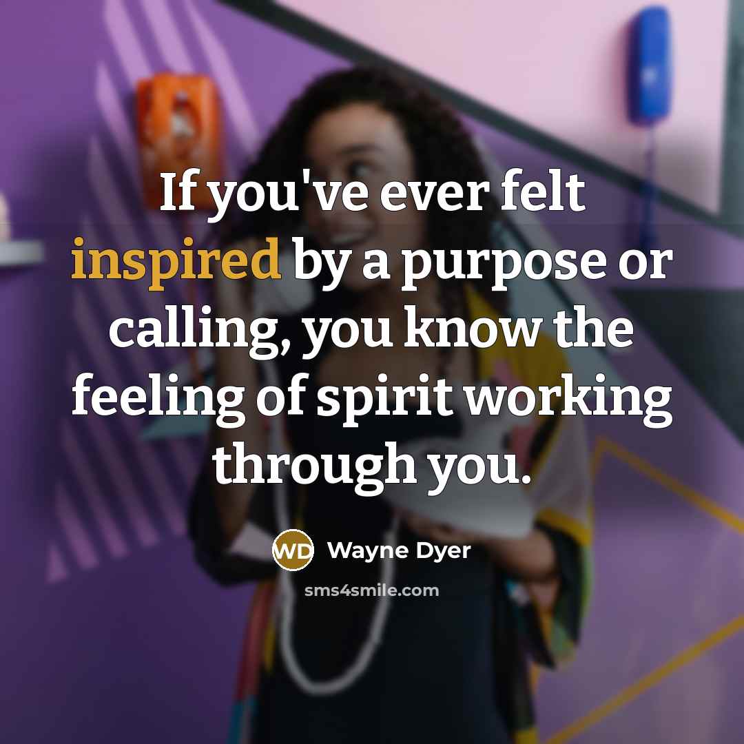 “If you've ever felt inspired by a purpose or calling,…” quote by Wayne Dyer