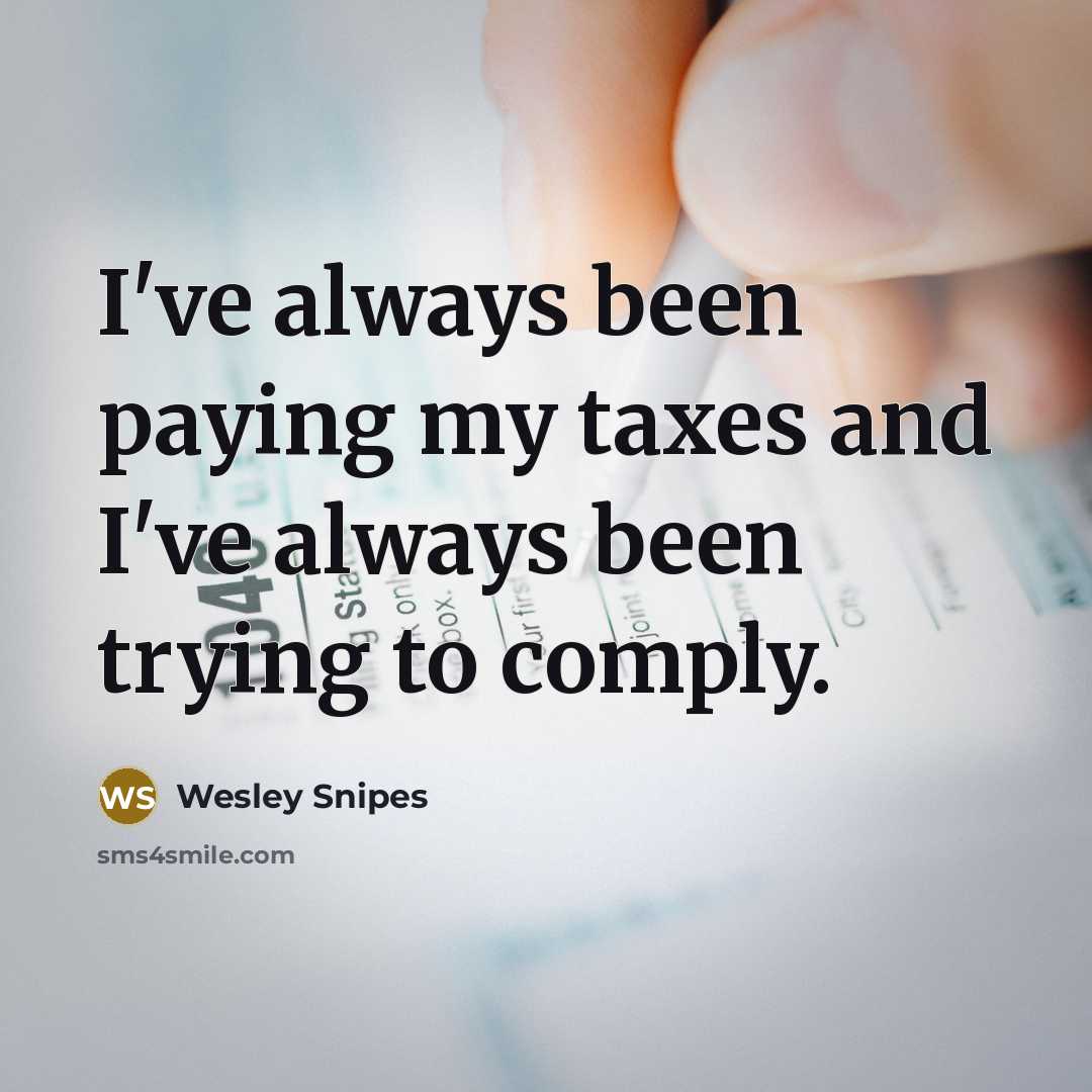 “I've always been paying my taxes and I've always been…” quote by Wesley Snipes