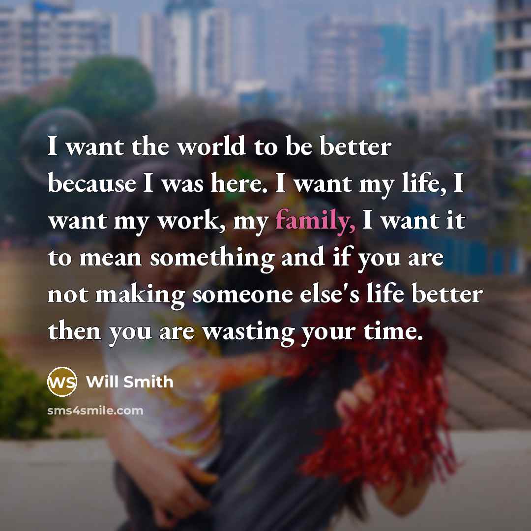 “I want the world to be better because I was…” quote by Will Smith